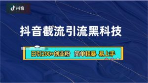 抖音暴力截流引流黑科技,日引200+创业粉,顶流导师内部课程,简单粗暴易上手-宝藏屋创业网