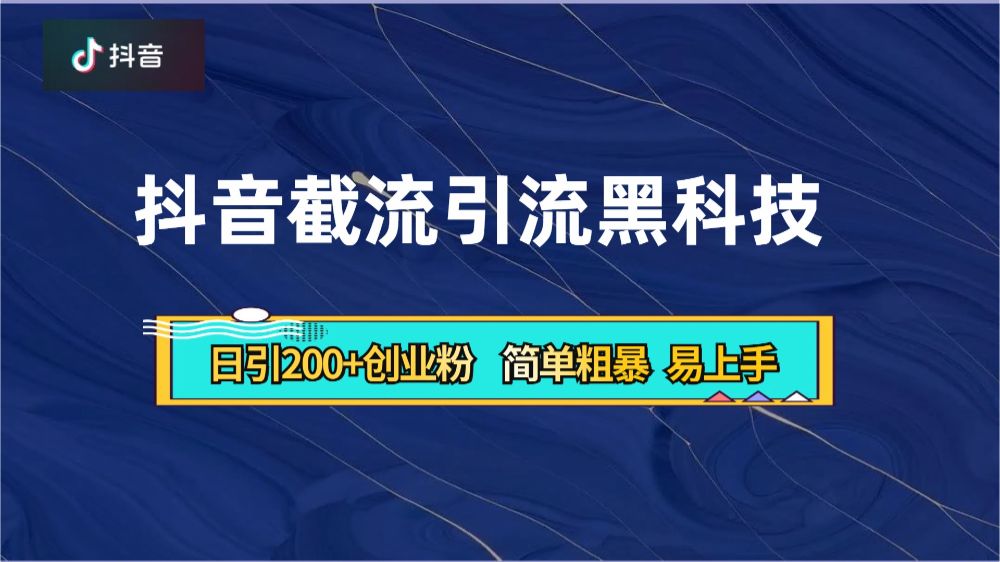 抖音暴力截流引流黑科技，日引200+创业粉，顶流导师内部课程，简单粗暴易上手-宝藏屋创业网