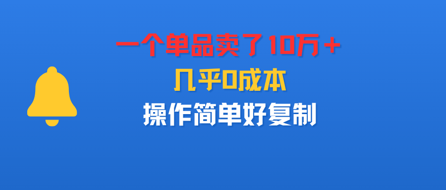 一个单品卖了10万＋，几乎0成本，操作简单好复制-宝藏屋创业网