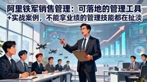 阿里铁军销售管理:可落地的管理工具+实战案例,不能拿业绩的管理都在扯淡-宝藏屋创业网