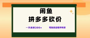 闲鱼拼多多砍价项目,全网最新玩法,一天保底3张+,零成本光用手机就可以【揭秘】-宝藏屋创业网
