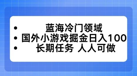 蓝海冷门领域，国外小游戏掘金日入100，长期任务人人可做-宝藏屋创业网