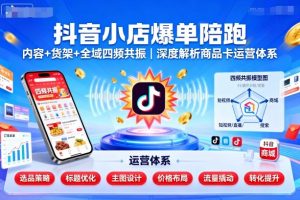 抖音小店爆单陪跑,内容+货架+全域四频共振,深度解析抖音商品卡运营体系(更新)-宝藏屋创业网