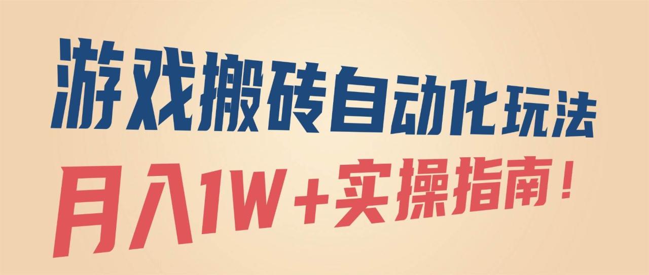 (16284期)游戏搬砖自动化玩法,月入1W+实操指南!