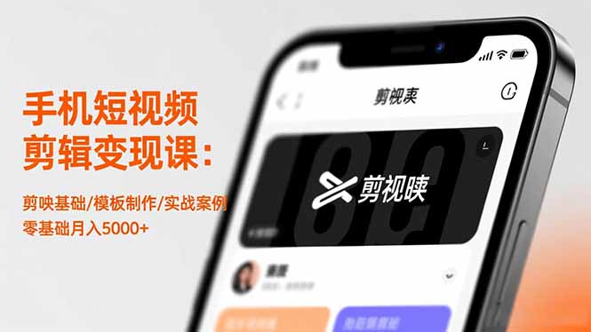 手机短视频剪辑变现课：剪映基础/模板制作/实战案例，零基础月入5000+-宝藏屋创业网