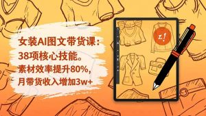 女装AI图文带货课：38项核心技能，素材效率提升80%，月带货收入增加3w+-宝藏屋创业网