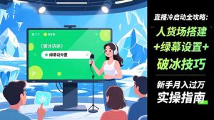 直播冷启动全攻略:人货场搭建+绿幕设置+破冰技巧，新手月入过万实操指南-宝藏屋创业网