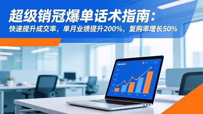 超级销冠爆单话术指南：快速提升成交率，单月业绩提升200%，复购率增长50%-宝藏屋创业网