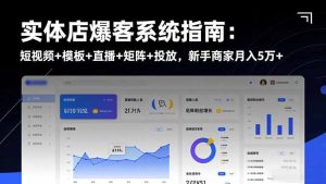 实体店爆客系统指南：短视频+模板+直播+矩阵+投放，新手商家月入5万+-宝藏屋创业网