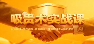 吸贵术实战课:识人筛选+信任建立+长期绑定,快速链接贵人助力成长-宝藏屋创业网