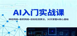 AI入门实战课：神经网络+卷积网络+目标检测算法，30天掌握AI核心基础-宝藏屋创业网