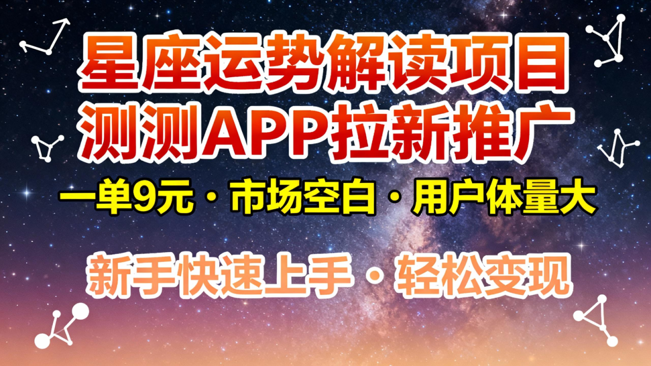 星座运势解读项目,测测APP拉新推广,9元/单,市场空白,用户体量大,新手也能快速…