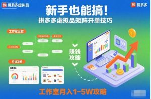 新手也能搞！拼多多虚拟品矩阵开单技巧，工作室月入1-5W攻略【揭秘】-宝藏屋创业网