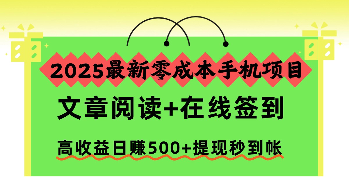 2025最新零成本手机项目，文章阅读+在线签到，高收益日赚500+提现秒到帐-宝藏屋创业网