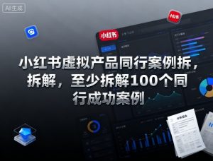 小红书虚拟产品同行案例拆解,至少拆解100个同行成功案例(更新)-宝藏屋创业网
