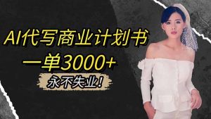 AI代写商业计划书，一单3000+，提供接单渠道，主打长期稳定，永不失业-宝藏屋创业网