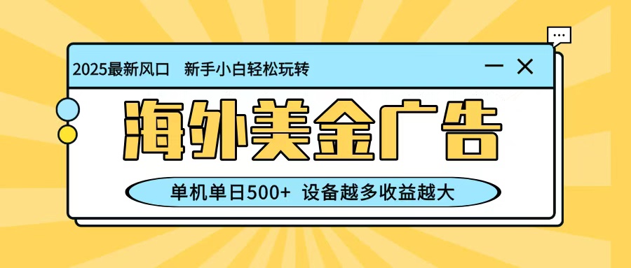 最新蓝海项目，海外美金广告，单机单日500+，可矩阵放大，设备越多收益越大-宝藏屋创业网