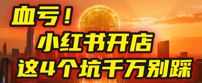 小红书开店的血泪史！亲身卖出5000单后，我劝你先搞懂这几个“天坑”-宝藏屋创业网