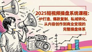 2025短视频操盘线下课程：IP打造、爆款复制、私域转化，从内容创作到商业变现的完整操盘体系-宝藏屋创业网