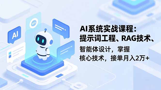 AI系统实战课程,提示词工程、RAG技术、智能体设计,掌握核心技术,接单月入2万+-宝藏屋创业网