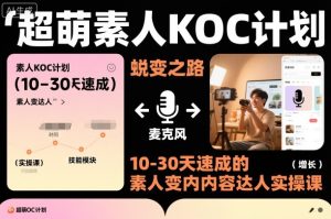 超萌素人KOC计划，10-30天速成的素人变内容达人实操课，适合想做短剧小说推文电商推广的素人入局-宝藏屋创业网