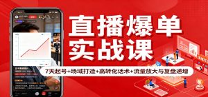 直播爆单实战课：7天起号+场域打造+高转化话术+流量放大与复盘递增-宝藏屋创业网