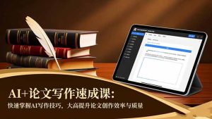 AI+论文写作速成课:快速掌握AI写作技巧,大幅提升论文创作效率与质量-宝藏屋创业网