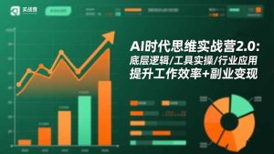 AI时代思维实战营2.0:底层逻辑/工具实操/行业应用 提升工作效率+副业变现-宝藏屋创业网