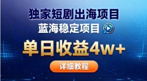 全网独家短剧出海掘金,蓝海红利,单日最高收益5w+,别卷国内了【揭秘】-宝藏屋创业网