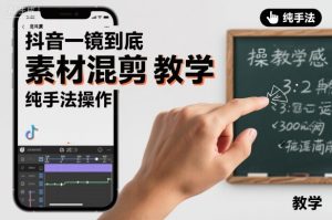 抖音一镜到底素材混剪教学,纯手法操作-宝藏屋创业网