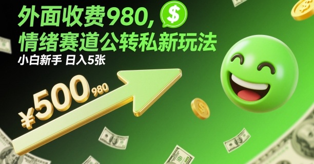 外面收费980，情绪赛道公转私新玩法，小白新手日入5张+-宝藏屋创业网