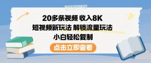 20多条视频收入8K,短视频新玩法,解锁流量玩法,小白轻松复制-宝藏屋创业网