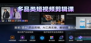 多品类短视频剪辑课:服装/酒水/药品剪辑,AI工具实操,解锁创意玩法-宝藏屋创业网