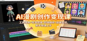 AI漫剧创作变现课:工具使用+导演思维+剪辑精修+接单变现,新手快速上手-宝藏屋创业网