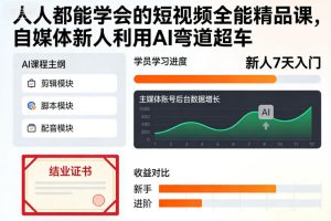人人都能学会的短视频全能精品课,自媒体新人利用AI弯道超车-宝藏屋创业网