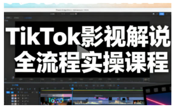 TikTok影视解说全流程实操,手把手教你打造TK爆款解说视频-宝藏屋创业网