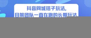 抖音同城搭子玩法，目前团队一直在跑的长期玩法，稳定的后端，引流+变现全系列教程-宝藏屋创业网