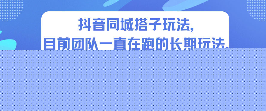 抖音同城搭子玩法，目前团队一直在跑的长期玩法，稳定的后端，引流+变现全系列教程-宝藏屋创业网