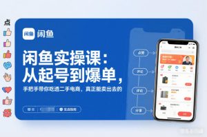 闲鱼实操课：从起号到爆单，手把手带你吃透二手电商，真正能卖出去的实战指南-宝藏屋创业网