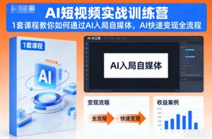 AI短视频实战训练营,1套课程教你如何通过AI入局自媒体,AI快速变现全流程-宝藏屋创业网