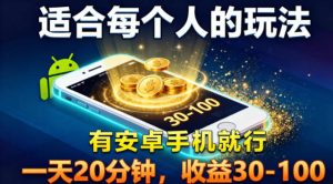 适合每个人的玩法，有安卓手机就行，一天20分钟，收益30-100-宝藏屋创业网