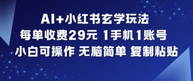AI+小红书玄学玩法，每单收费29米，1手机1账号，小白可操作，无脑简单复制粘贴-宝藏屋创业网