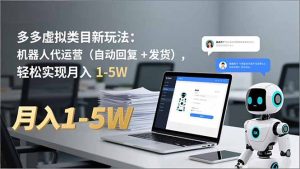 多多 虚拟类目新玩法:机器人代运营(自动回复 + 发货-宝藏屋创业网