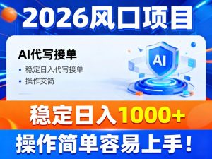 2026风口项目,提供接单渠道,AI代写接单,稳定日入1000+,操作简单容易上手-宝藏屋创业网