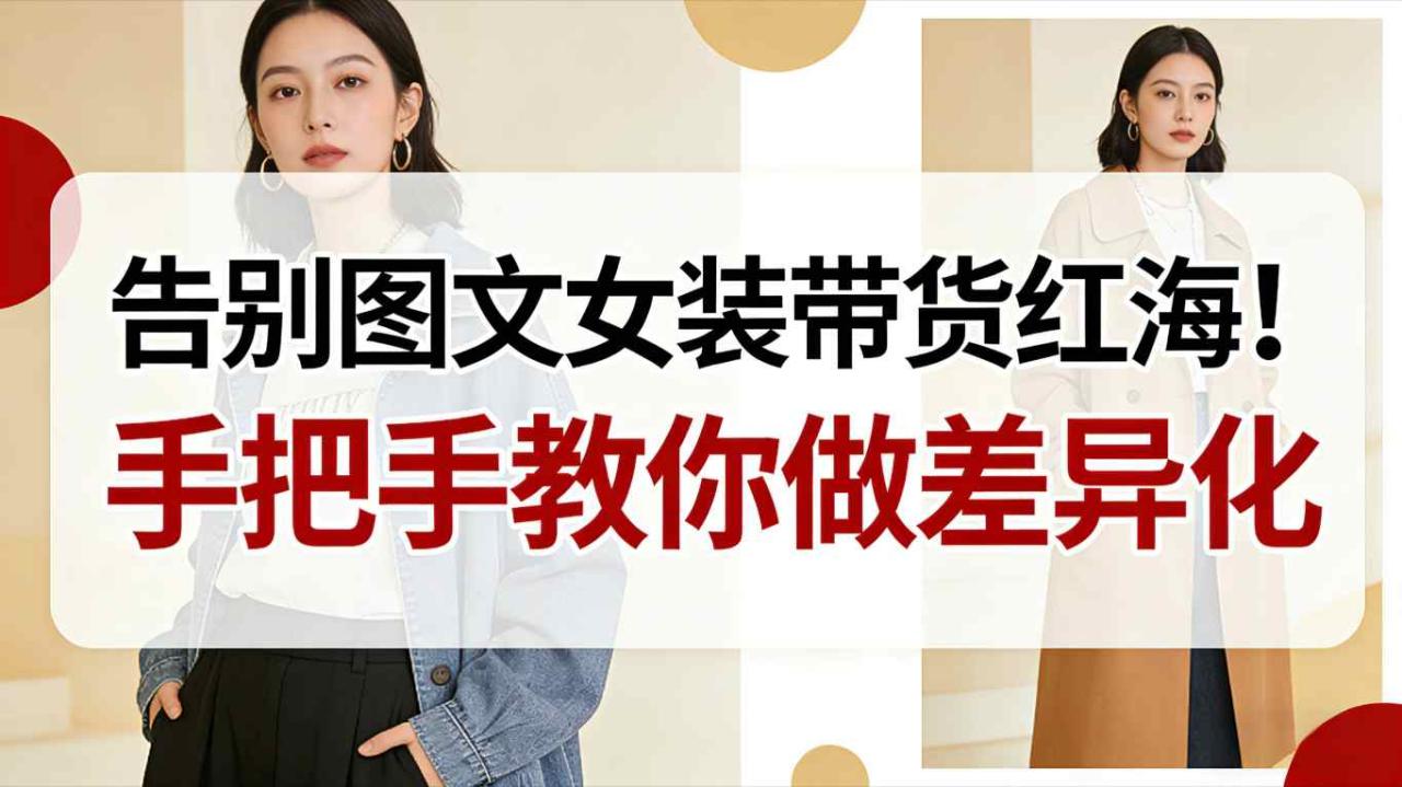 告别图文女装带货红海！手把手教你做差异化，新手也能弯道超车-宝藏屋创业网