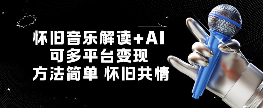 怀旧音乐解读+AI，可多平台变现，方法简单，怀旧共情-宝藏屋创业网