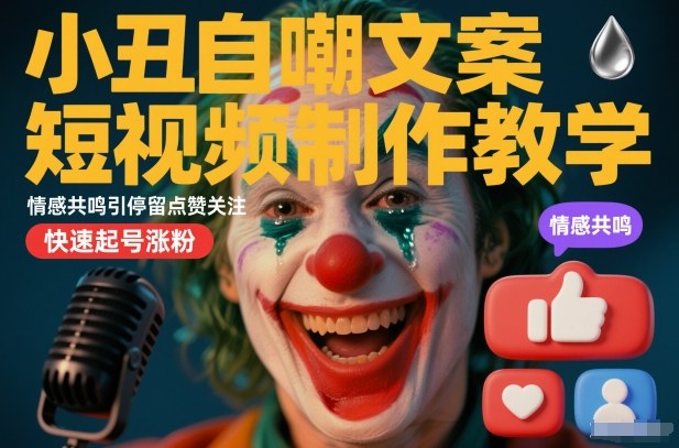 小丑自嘲文案短视频制作教学，情感共鸣引停留点赞关注，快速起号涨粉-宝藏屋创业网