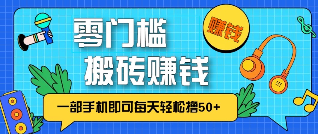 创业网精选：零成本零门槛无脑搬砖赚钱项目，只需一部手机即可每天轻松撸50+-宝藏屋创业网