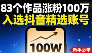 83个作品涨粉100w，入选抖音精选账号，新手小伙伴掌握这套提示词，你也可以做出一样的视频-宝藏屋创业网