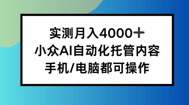 副业小项目揭秘：实测月入4k，小众AI自动化托管内容，手机 电脑都可操作-宝藏屋创业网